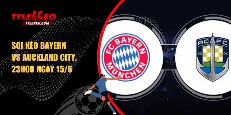 Soi Kèo Bayern Vs Auckland City, 23h00 Ngày 15/6 soi kèo Bayern vs Auckland City, 23h00 ngày 15/6