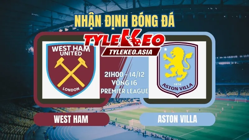 Nhận Định Soi Kèo Vòng 16 Ngoại Hạng Anh 2025/26: Man Utd, Liverpool Dễ Thở, Man City Vững Vàng Top 1 Nhận Định Soi Kèo West Ham Vs Aston Villa 21h00 ngày 14/12